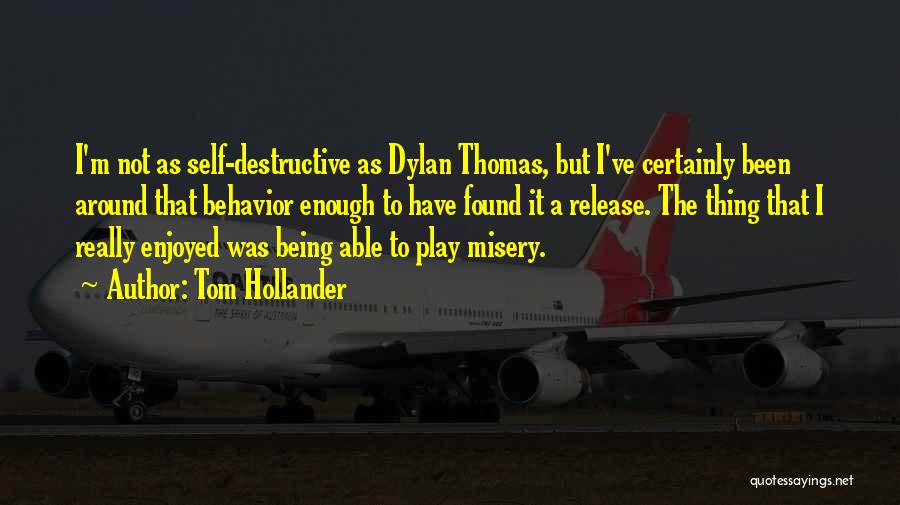 Tom Hollander Quotes: I'm Not As Self-destructive As Dylan Thomas, But I've Certainly Been Around That Behavior Enough To Have Found It A