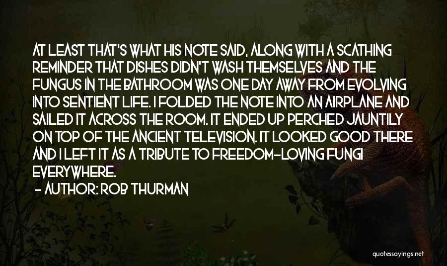 Rob Thurman Quotes: At Least That's What His Note Said, Along With A Scathing Reminder That Dishes Didn't Wash Themselves And The Fungus