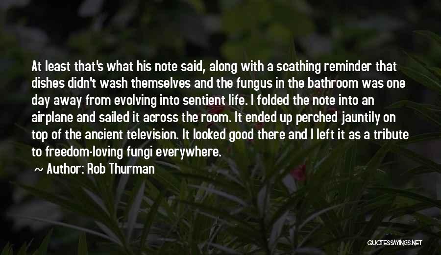 Rob Thurman Quotes: At Least That's What His Note Said, Along With A Scathing Reminder That Dishes Didn't Wash Themselves And The Fungus