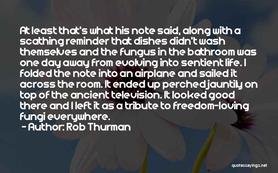 Rob Thurman Quotes: At Least That's What His Note Said, Along With A Scathing Reminder That Dishes Didn't Wash Themselves And The Fungus