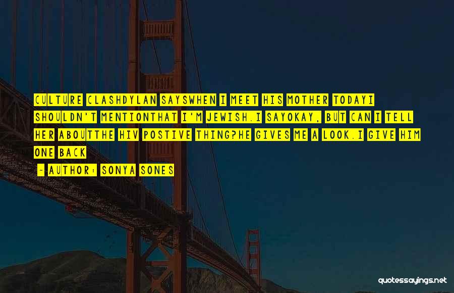 Sonya Sones Quotes: Culture Clashdylan Sayswhen I Meet His Mother Todayi Shouldn't Mentionthat I'm Jewish.i Sayokay, But Can I Tell Her Aboutthe Hiv