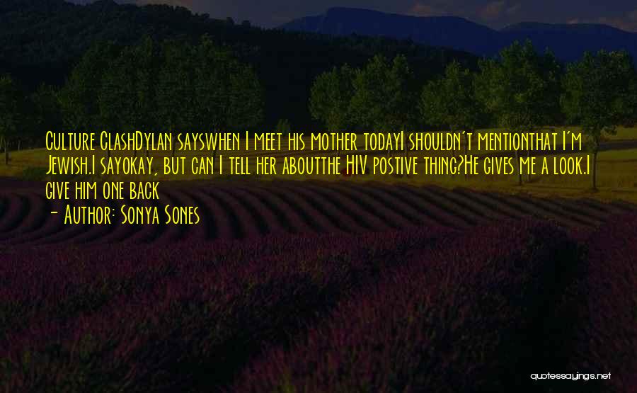 Sonya Sones Quotes: Culture Clashdylan Sayswhen I Meet His Mother Todayi Shouldn't Mentionthat I'm Jewish.i Sayokay, But Can I Tell Her Aboutthe Hiv