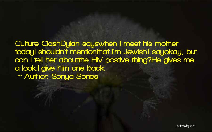 Sonya Sones Quotes: Culture Clashdylan Sayswhen I Meet His Mother Todayi Shouldn't Mentionthat I'm Jewish.i Sayokay, But Can I Tell Her Aboutthe Hiv