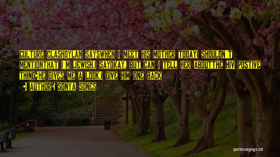 Sonya Sones Quotes: Culture Clashdylan Sayswhen I Meet His Mother Todayi Shouldn't Mentionthat I'm Jewish.i Sayokay, But Can I Tell Her Aboutthe Hiv