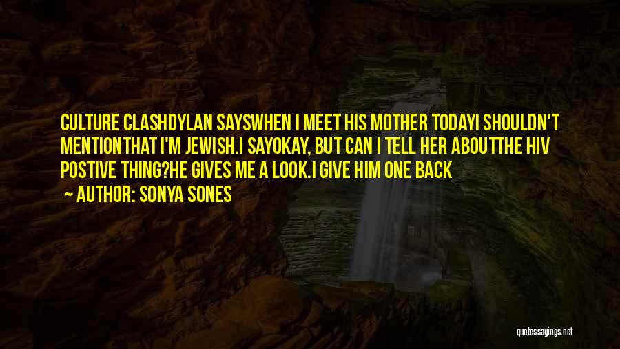 Sonya Sones Quotes: Culture Clashdylan Sayswhen I Meet His Mother Todayi Shouldn't Mentionthat I'm Jewish.i Sayokay, But Can I Tell Her Aboutthe Hiv