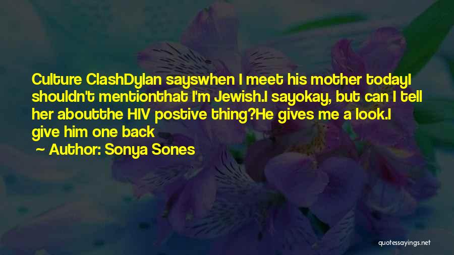 Sonya Sones Quotes: Culture Clashdylan Sayswhen I Meet His Mother Todayi Shouldn't Mentionthat I'm Jewish.i Sayokay, But Can I Tell Her Aboutthe Hiv