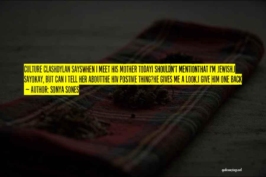 Sonya Sones Quotes: Culture Clashdylan Sayswhen I Meet His Mother Todayi Shouldn't Mentionthat I'm Jewish.i Sayokay, But Can I Tell Her Aboutthe Hiv