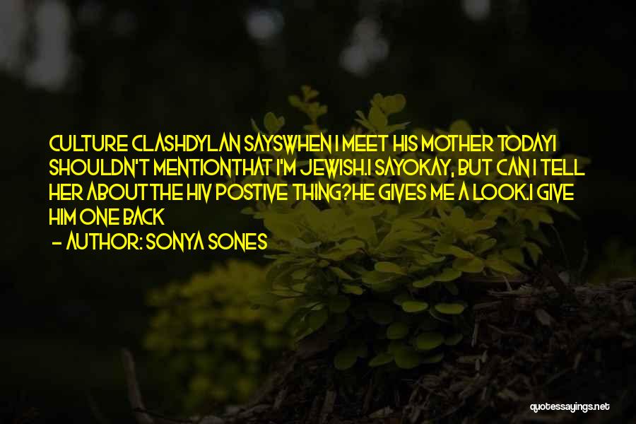 Sonya Sones Quotes: Culture Clashdylan Sayswhen I Meet His Mother Todayi Shouldn't Mentionthat I'm Jewish.i Sayokay, But Can I Tell Her Aboutthe Hiv