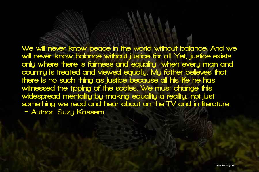 Suzy Kassem Quotes: We Will Never Know Peace In The World Without Balance. And We Will Never Know Balance Without Justice For All.