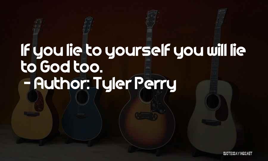 Tyler Perry Quotes: If You Lie To Yourself You Will Lie To God Too.