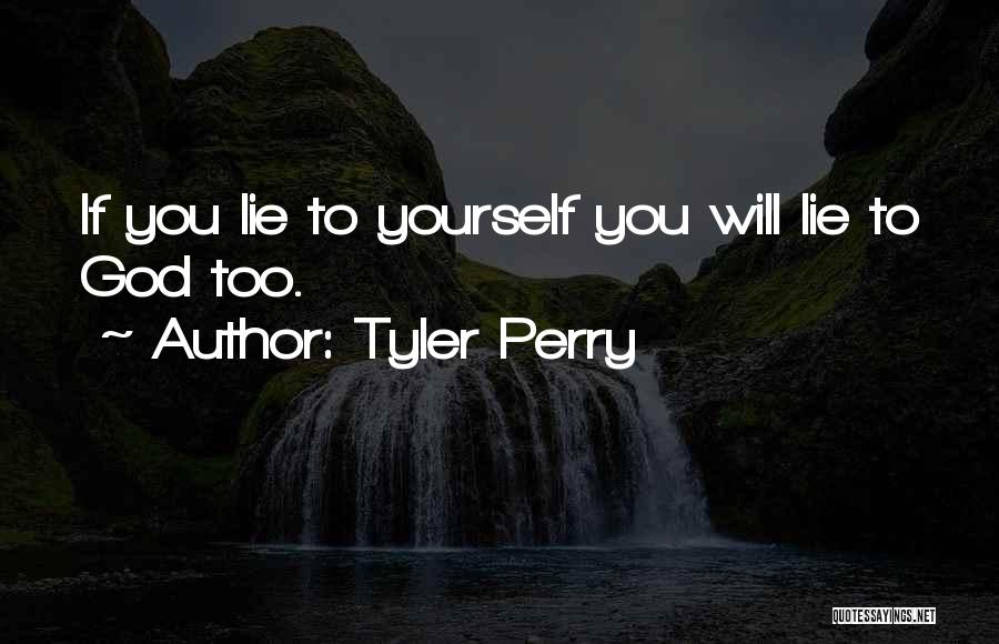 Tyler Perry Quotes: If You Lie To Yourself You Will Lie To God Too.