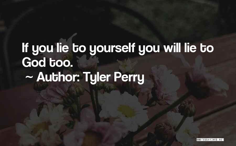 Tyler Perry Quotes: If You Lie To Yourself You Will Lie To God Too.