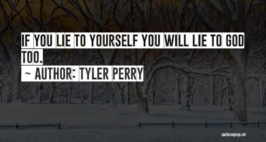 Tyler Perry Quotes: If You Lie To Yourself You Will Lie To God Too.
