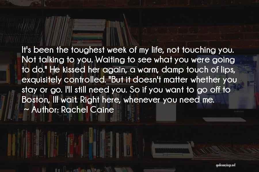 Rachel Caine Quotes: It's Been The Toughest Week Of My Life, Not Touching You. Not Talking To You. Waiting To See What You