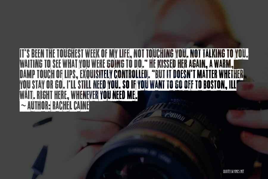 Rachel Caine Quotes: It's Been The Toughest Week Of My Life, Not Touching You. Not Talking To You. Waiting To See What You