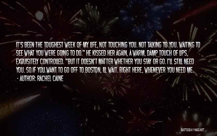 Rachel Caine Quotes: It's Been The Toughest Week Of My Life, Not Touching You. Not Talking To You. Waiting To See What You