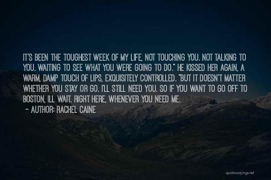 Rachel Caine Quotes: It's Been The Toughest Week Of My Life, Not Touching You. Not Talking To You. Waiting To See What You