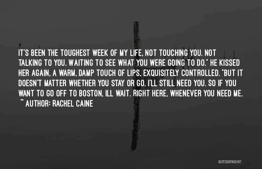Rachel Caine Quotes: It's Been The Toughest Week Of My Life, Not Touching You. Not Talking To You. Waiting To See What You