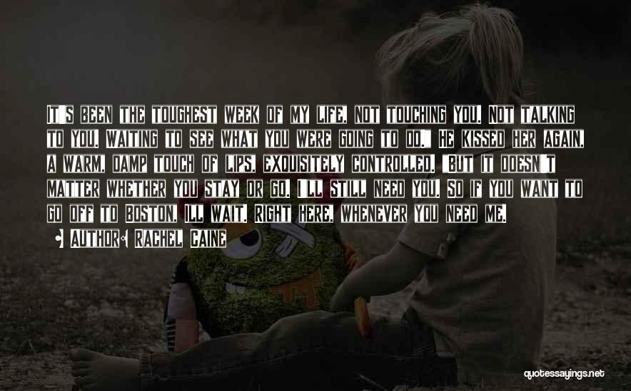 Rachel Caine Quotes: It's Been The Toughest Week Of My Life, Not Touching You. Not Talking To You. Waiting To See What You