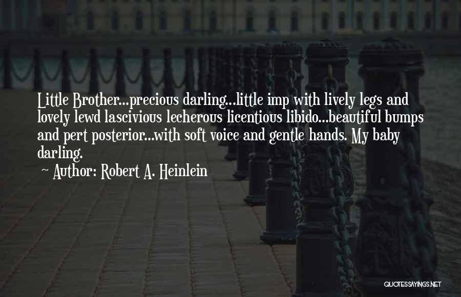 Robert A. Heinlein Quotes: Little Brother...precious Darling...little Imp With Lively Legs And Lovely Lewd Lascivious Lecherous Licentious Libido...beautiful Bumps And Pert Posterior...with Soft Voice