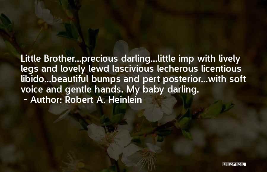 Robert A. Heinlein Quotes: Little Brother...precious Darling...little Imp With Lively Legs And Lovely Lewd Lascivious Lecherous Licentious Libido...beautiful Bumps And Pert Posterior...with Soft Voice