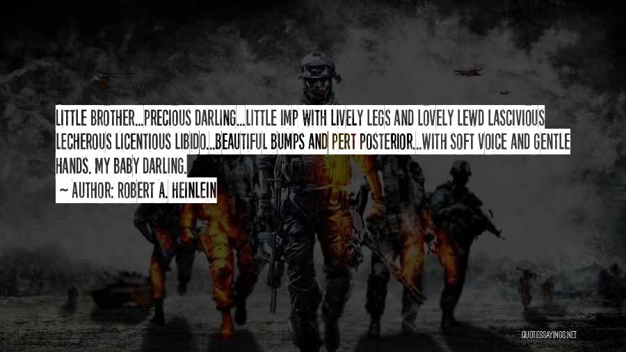 Robert A. Heinlein Quotes: Little Brother...precious Darling...little Imp With Lively Legs And Lovely Lewd Lascivious Lecherous Licentious Libido...beautiful Bumps And Pert Posterior...with Soft Voice