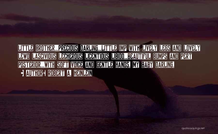 Robert A. Heinlein Quotes: Little Brother...precious Darling...little Imp With Lively Legs And Lovely Lewd Lascivious Lecherous Licentious Libido...beautiful Bumps And Pert Posterior...with Soft Voice