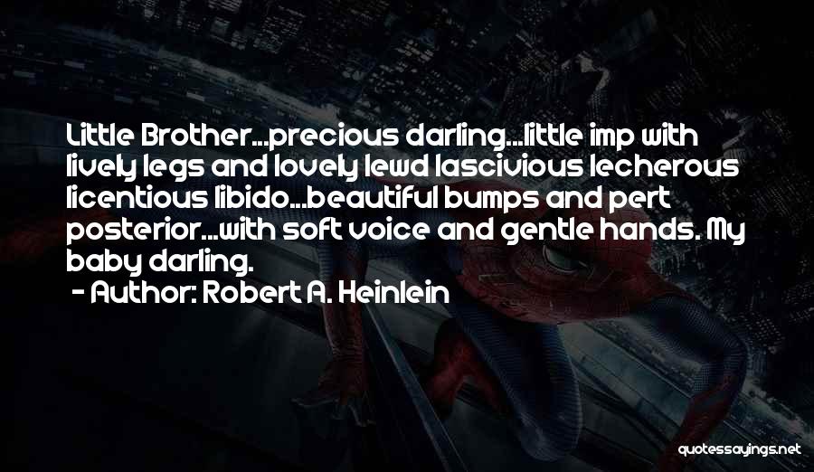 Robert A. Heinlein Quotes: Little Brother...precious Darling...little Imp With Lively Legs And Lovely Lewd Lascivious Lecherous Licentious Libido...beautiful Bumps And Pert Posterior...with Soft Voice