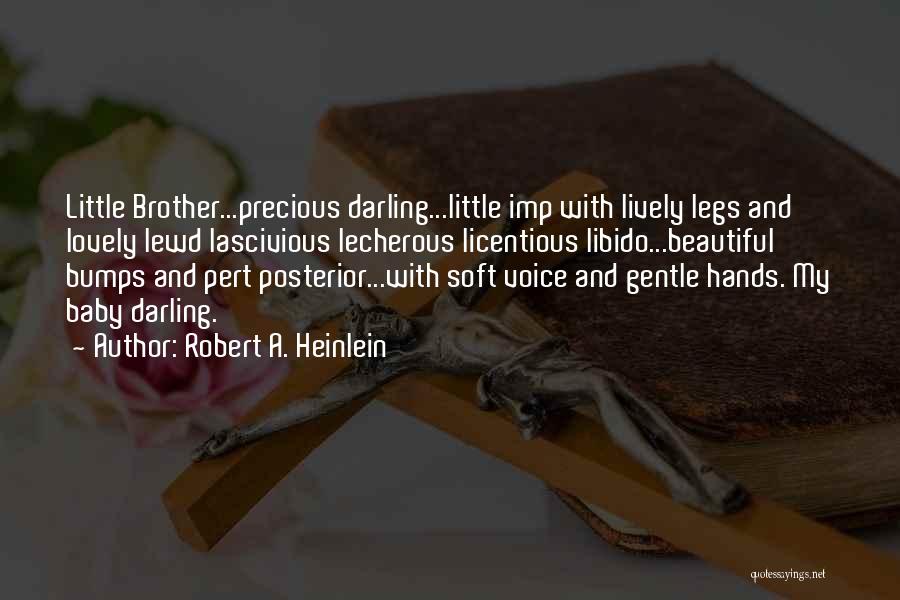 Robert A. Heinlein Quotes: Little Brother...precious Darling...little Imp With Lively Legs And Lovely Lewd Lascivious Lecherous Licentious Libido...beautiful Bumps And Pert Posterior...with Soft Voice