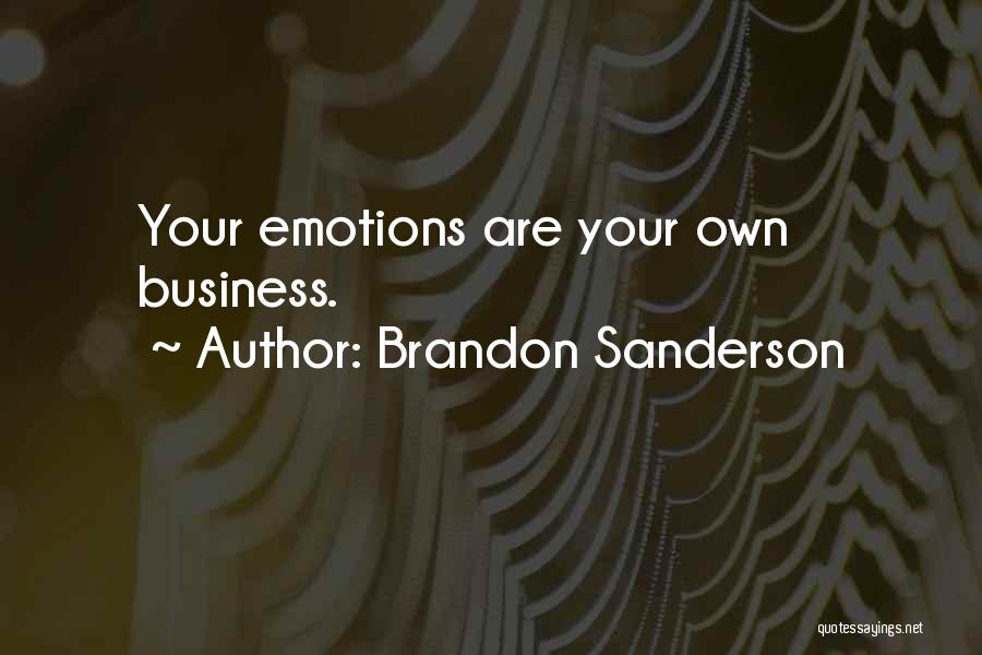 Brandon Sanderson Quotes: Your Emotions Are Your Own Business.