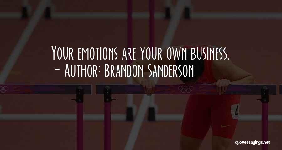 Brandon Sanderson Quotes: Your Emotions Are Your Own Business.