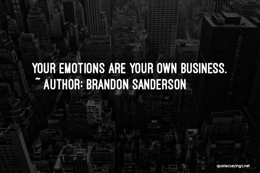 Brandon Sanderson Quotes: Your Emotions Are Your Own Business.