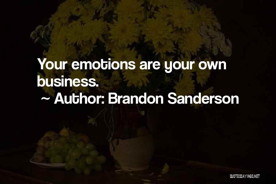 Brandon Sanderson Quotes: Your Emotions Are Your Own Business.