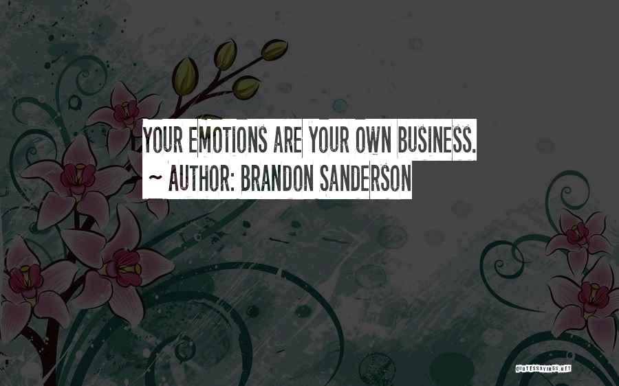 Brandon Sanderson Quotes: Your Emotions Are Your Own Business.