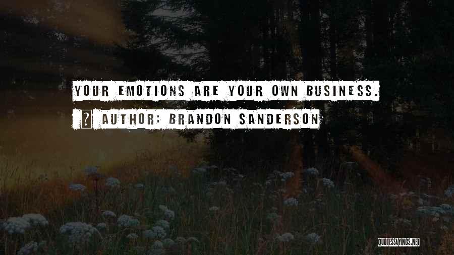 Brandon Sanderson Quotes: Your Emotions Are Your Own Business.
