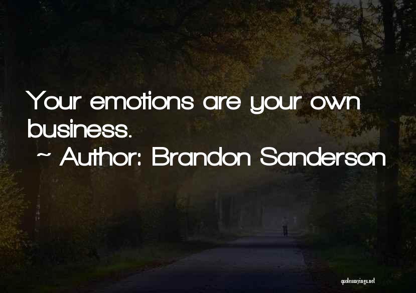 Brandon Sanderson Quotes: Your Emotions Are Your Own Business.