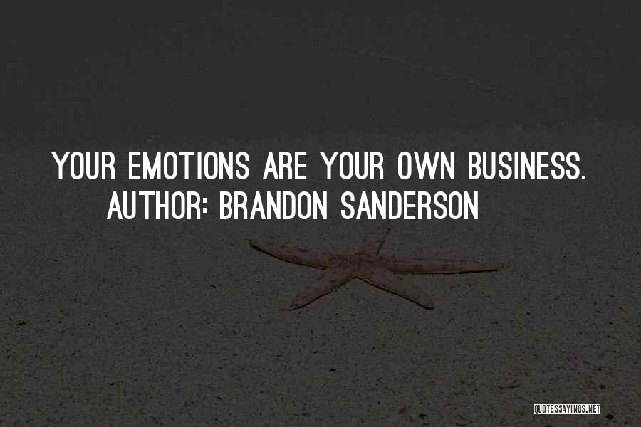Brandon Sanderson Quotes: Your Emotions Are Your Own Business.