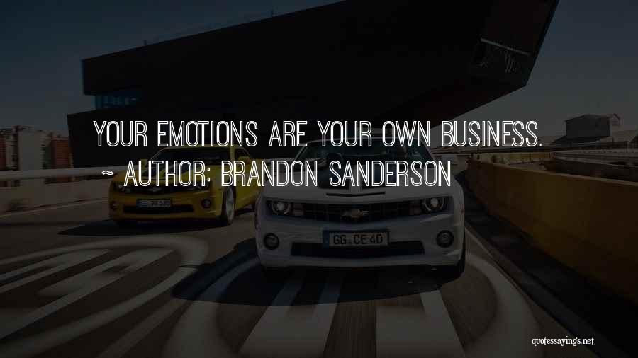 Brandon Sanderson Quotes: Your Emotions Are Your Own Business.