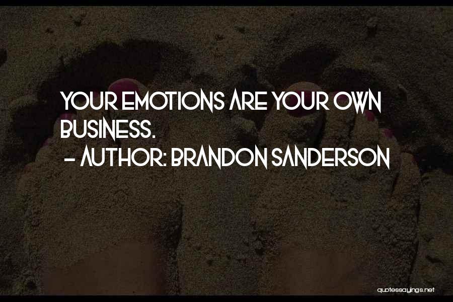 Brandon Sanderson Quotes: Your Emotions Are Your Own Business.