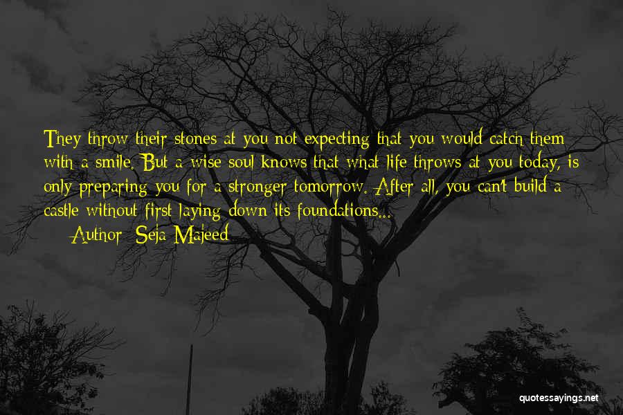 Seja Majeed Quotes: They Throw Their Stones At You Not Expecting That You Would Catch Them With A Smile. But A Wise Soul