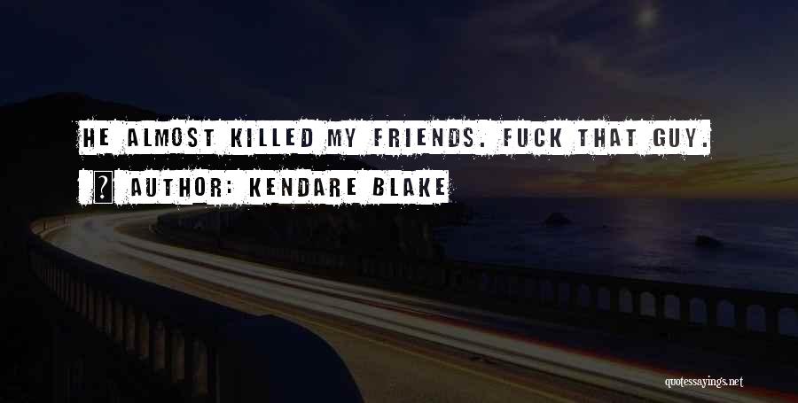 Kendare Blake Quotes: He Almost Killed My Friends. Fuck That Guy.