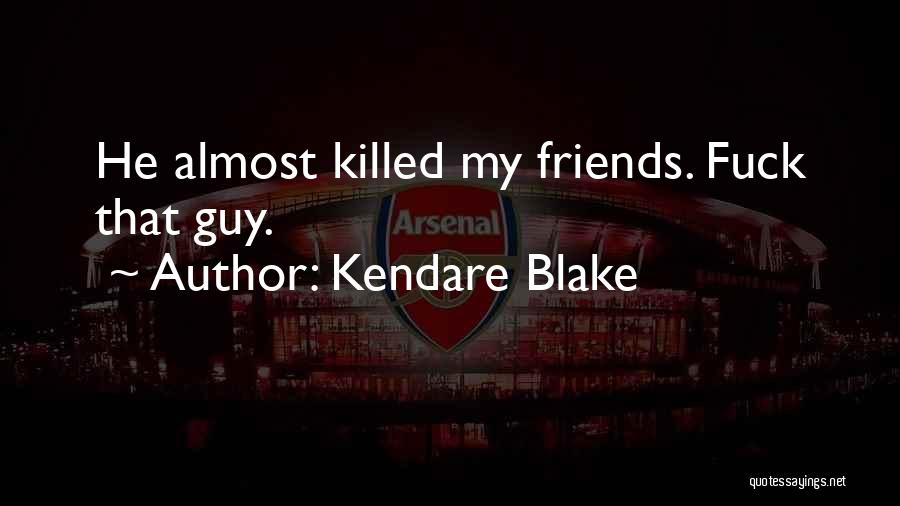 Kendare Blake Quotes: He Almost Killed My Friends. Fuck That Guy.