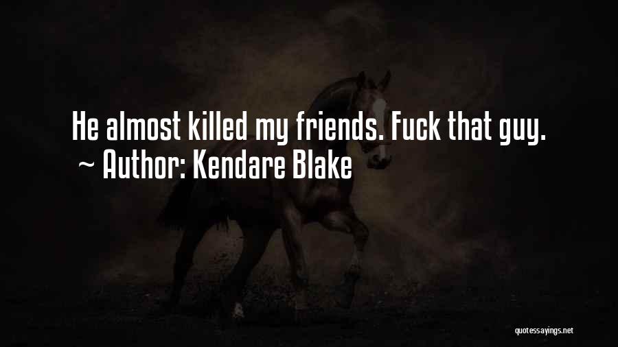 Kendare Blake Quotes: He Almost Killed My Friends. Fuck That Guy.