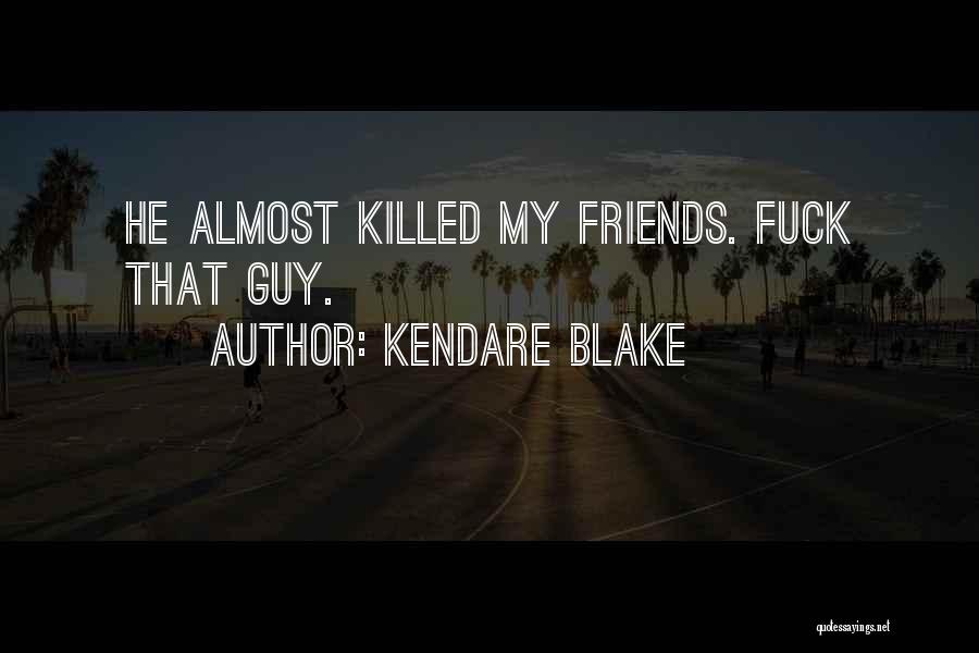 Kendare Blake Quotes: He Almost Killed My Friends. Fuck That Guy.