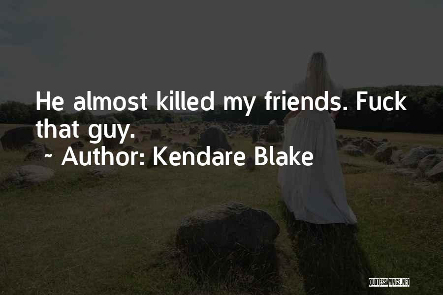 Kendare Blake Quotes: He Almost Killed My Friends. Fuck That Guy.