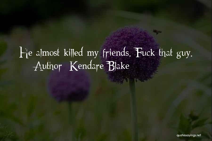 Kendare Blake Quotes: He Almost Killed My Friends. Fuck That Guy.