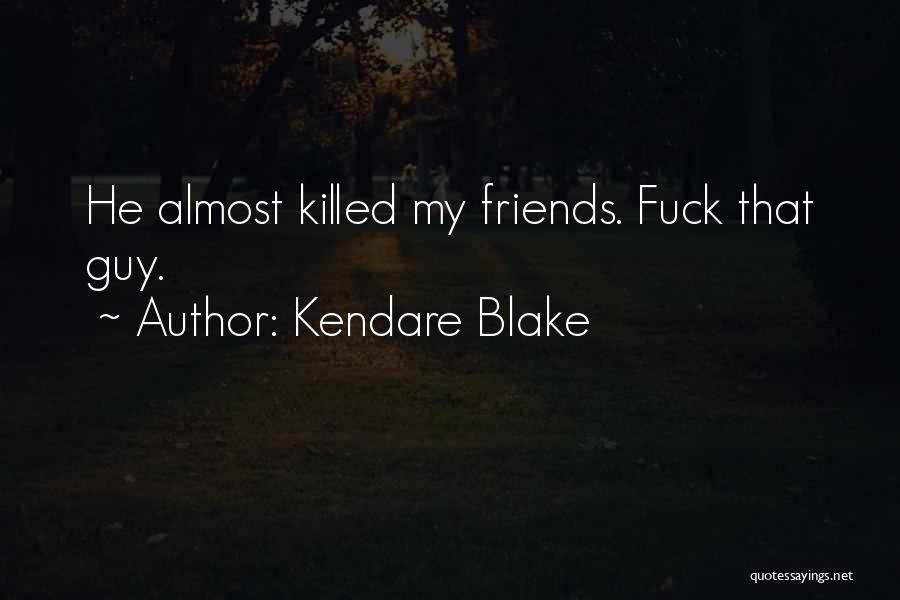 Kendare Blake Quotes: He Almost Killed My Friends. Fuck That Guy.