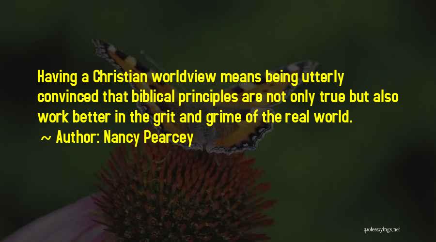 Nancy Pearcey Quotes: Having A Christian Worldview Means Being Utterly Convinced That Biblical Principles Are Not Only True But Also Work Better In