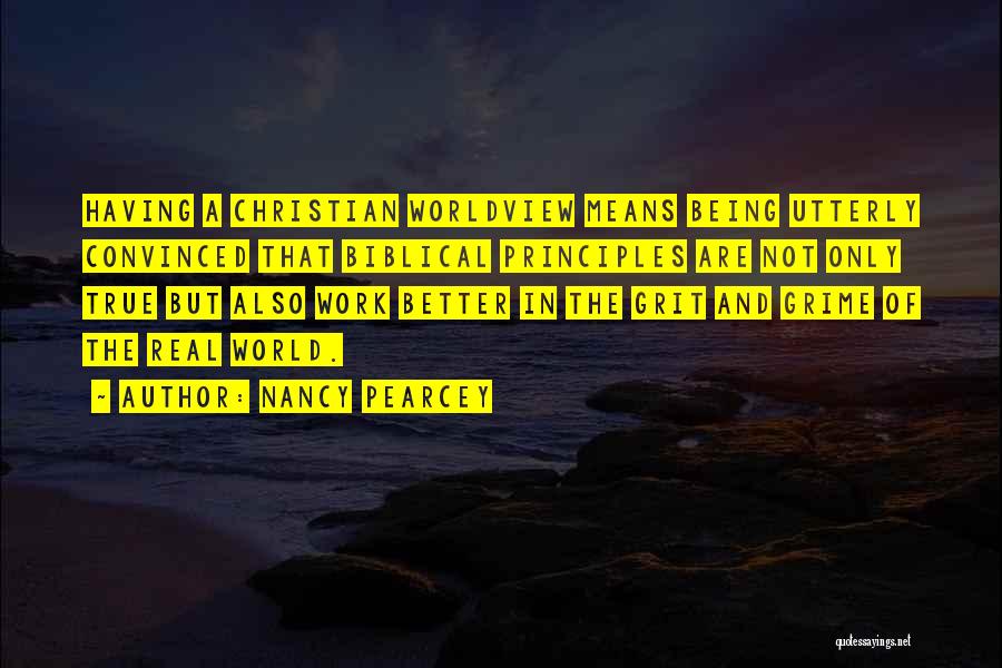 Nancy Pearcey Quotes: Having A Christian Worldview Means Being Utterly Convinced That Biblical Principles Are Not Only True But Also Work Better In