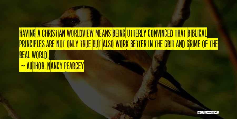 Nancy Pearcey Quotes: Having A Christian Worldview Means Being Utterly Convinced That Biblical Principles Are Not Only True But Also Work Better In